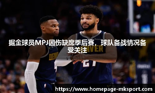 掘金球员MPJ因伤缺席季后赛，球队备战情况备受关注