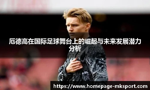 厄德高在国际足球舞台上的崛起与未来发展潜力分析