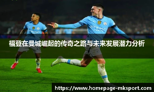 福登在曼城崛起的传奇之路与未来发展潜力分析