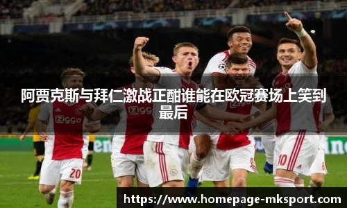 阿贾克斯与拜仁激战正酣谁能在欧冠赛场上笑到最后