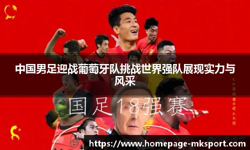 中国男足迎战葡萄牙队挑战世界强队展现实力与风采