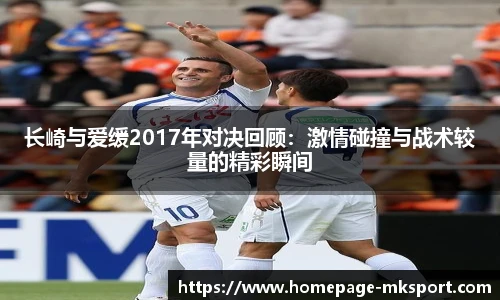 长崎与爱缓2017年对决回顾：激情碰撞与战术较量的精彩瞬间