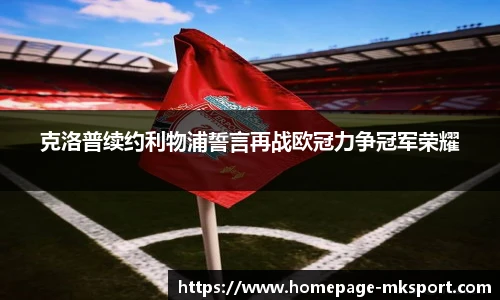 克洛普续约利物浦誓言再战欧冠力争冠军荣耀