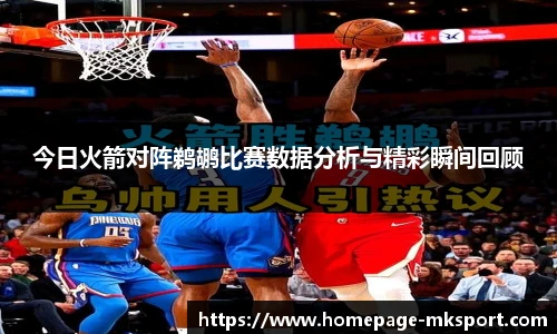 今日火箭对阵鹈鹕比赛数据分析与精彩瞬间回顾