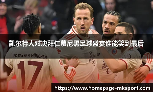 凯尔特人对决拜仁慕尼黑足球盛宴谁能笑到最后